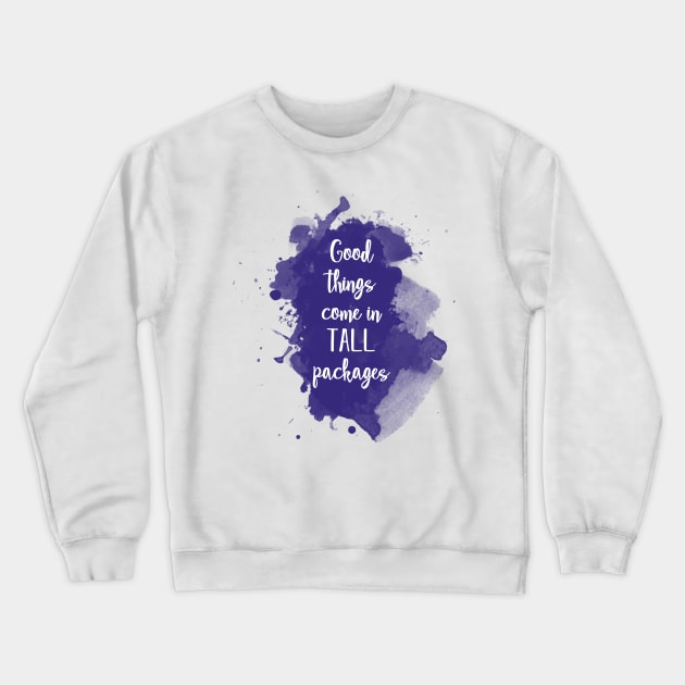 Good things come in tall packages - quote for tall people Crewneck Sweatshirt by InkLove